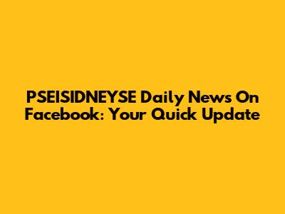 PSEISIDNEYSE Daily News On Facebook: Your Quick Update