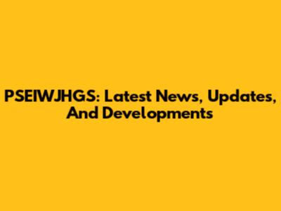 PSEIWJHGS: Latest News, Updates, And Developments