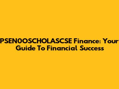 PSEN0OSCHOLASCSE Finance: Your Guide To Financial Success
