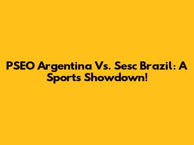 PSEO Argentina Vs. Sesc Brazil: A Sports Showdown!