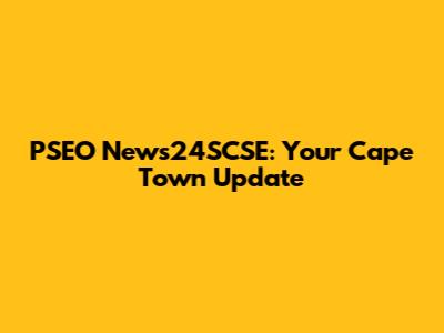 PSEO News24SCSE: Your Cape Town Update