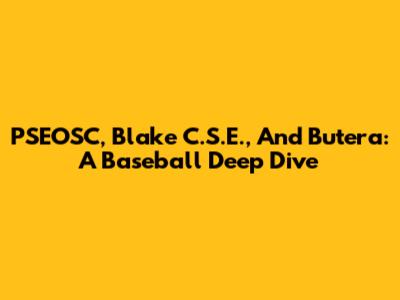 PSEOSC, Blake C.S.E., And Butera: A Baseball Deep Dive
