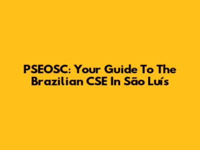 PSEOSC: Your Guide To The Brazilian CSE In São Luís