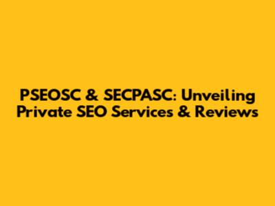 PSEOSC & SECPASC: Unveiling Private SEO Services & Reviews