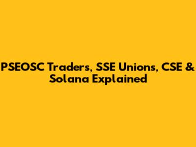 PSEOSC Traders, SSE Unions, CSE & Solana Explained