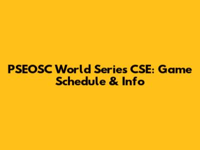 PSEOSC World Series CSE: Game Schedule & Info