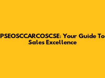 PSEOSCCARCOSCSE: Your Guide To Sales Excellence