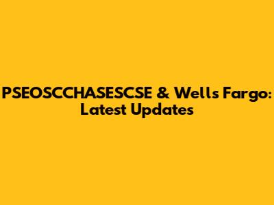 PSEOSCCHASESCSE & Wells Fargo: Latest Updates