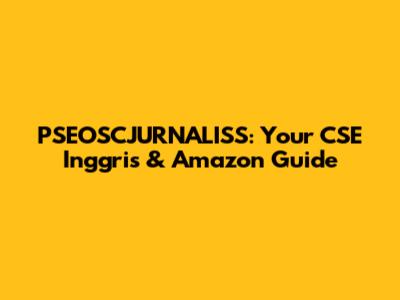 PSEOSCJURNALISS: Your CSE Inggris & Amazon Guide