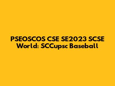 PSEOSCOS CSE SE2023 SCSE World: SCCupsc Baseball
