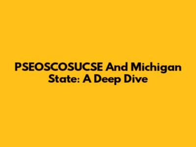 PSEOSCOSUCSE And Michigan State: A Deep Dive