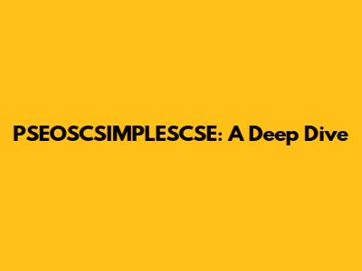 PSEOSCSIMPLESCSE: A Deep Dive