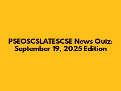 PSEOSCSLATESCSE News Quiz: September 19, 2025 Edition