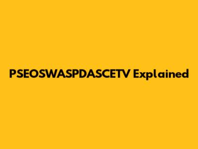 PSEOSWASPDASCETV Explained