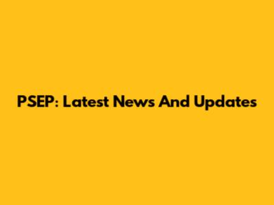 PSEP: Latest News And Updates