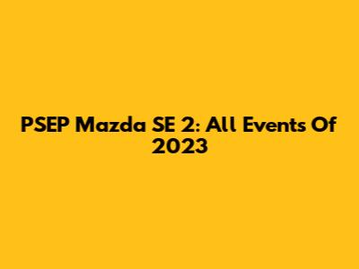 PSEP Mazda SE 2: All Events Of 2023