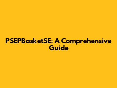 PSEPBasketSE: A Comprehensive Guide