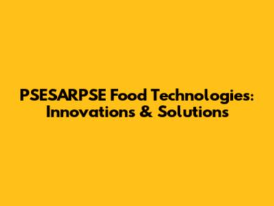 PSESARPSE Food Technologies: Innovations & Solutions