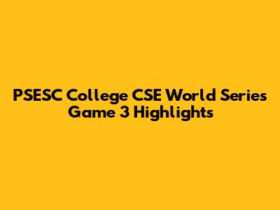 PSESC College CSE World Series Game 3 Highlights