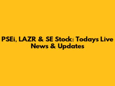 PSEi, LAZR & SE Stock: Today's Live News & Updates