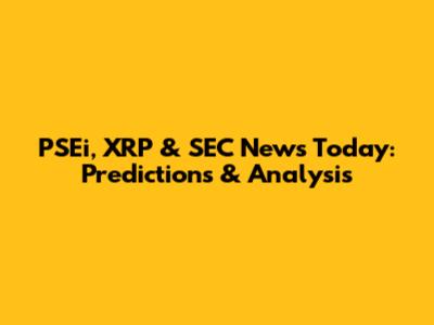PSEi, XRP & SEC News Today: Predictions & Analysis