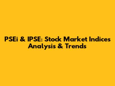 PSEi & IPSE: Stock Market Indices Analysis & Trends