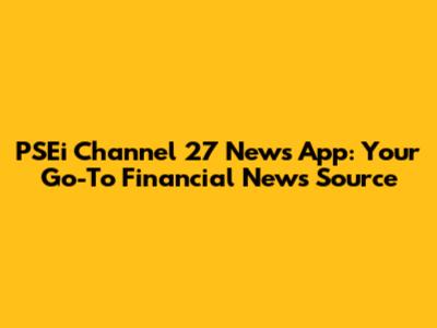 PSEi Channel 27 News App: Your Go-To Financial News Source