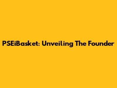 PSEiBasket: Unveiling The Founder