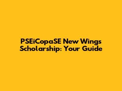 PSEiCopaSE New Wings Scholarship: Your Guide