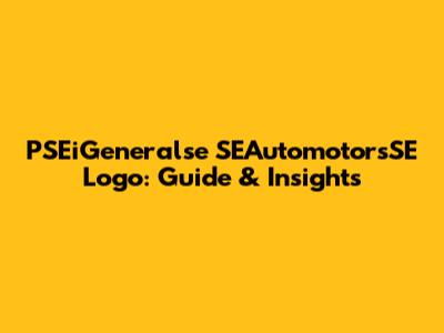 PSEiGeneralse SEAutomotorsSE Logo: Guide & Insights