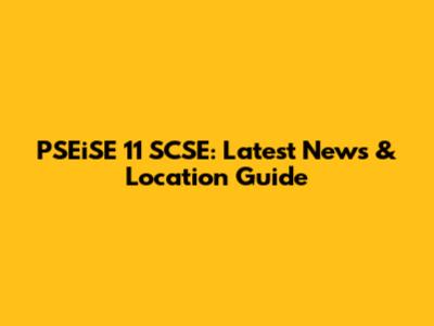 PSEiSE 11 SCSE: Latest News & Location Guide