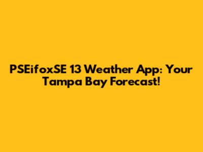 PSEifoxSE 13 Weather App: Your Tampa Bay Forecast!