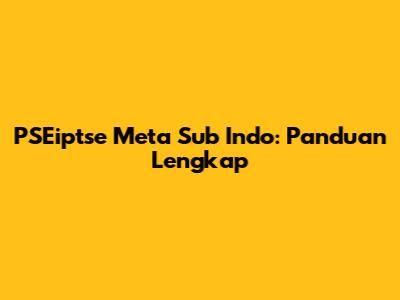 PSEiptse Meta Sub Indo: Panduan Lengkap