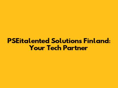 PSEitalented Solutions Finland: Your Tech Partner