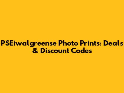PSEiwalgreense Photo Prints: Deals & Discount Codes
