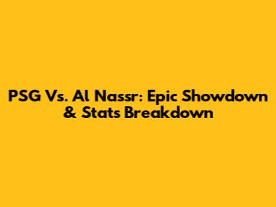 PSG Vs. Al Nassr: Epic Showdown & Stats Breakdown
