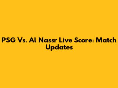 PSG Vs. Al Nassr Live Score: Match Updates