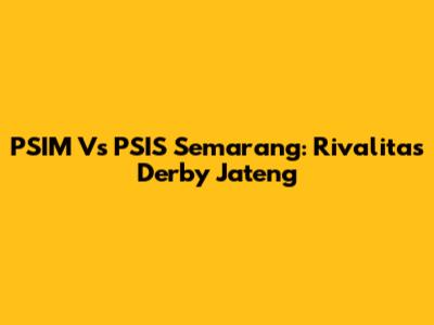 PSIM Vs PSIS Semarang: Rivalitas Derby Jateng