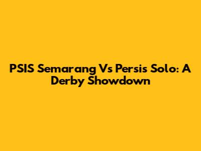 PSIS Semarang Vs Persis Solo: A Derby Showdown