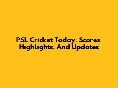 PSL Cricket Today: Scores, Highlights, And Updates