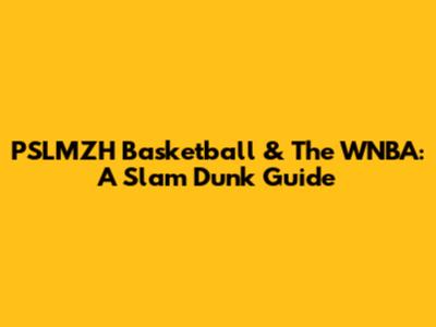 PSLMZH Basketball & The WNBA: A Slam Dunk Guide