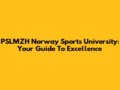 PSLMZH Norway Sports University: Your Guide To Excellence