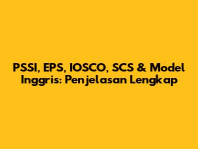 PSSI, EPS, IOSCO, SCS & Model Inggris: Penjelasan Lengkap