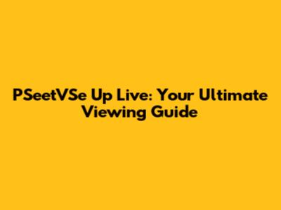 PSeetVSe Up Live: Your Ultimate Viewing Guide