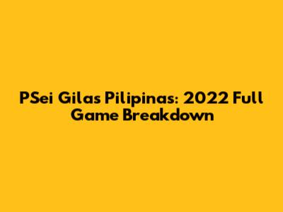 PSei Gilas Pilipinas: 2022 Full Game Breakdown