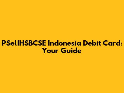 PSelIHSBCSE Indonesia Debit Card: Your Guide