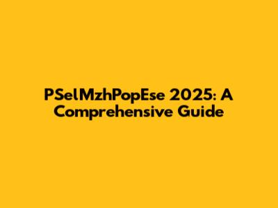 PSelMzhPopEse 2025: A Comprehensive Guide