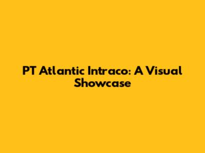 PT Atlantic Intraco: A Visual Showcase