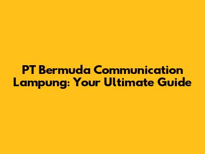 PT Bermuda Communication Lampung: Your Ultimate Guide