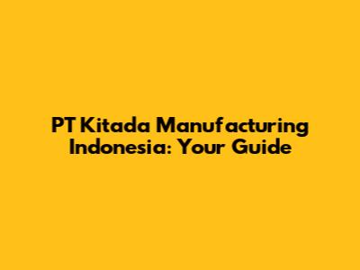 PT Kitada Manufacturing Indonesia: Your Guide